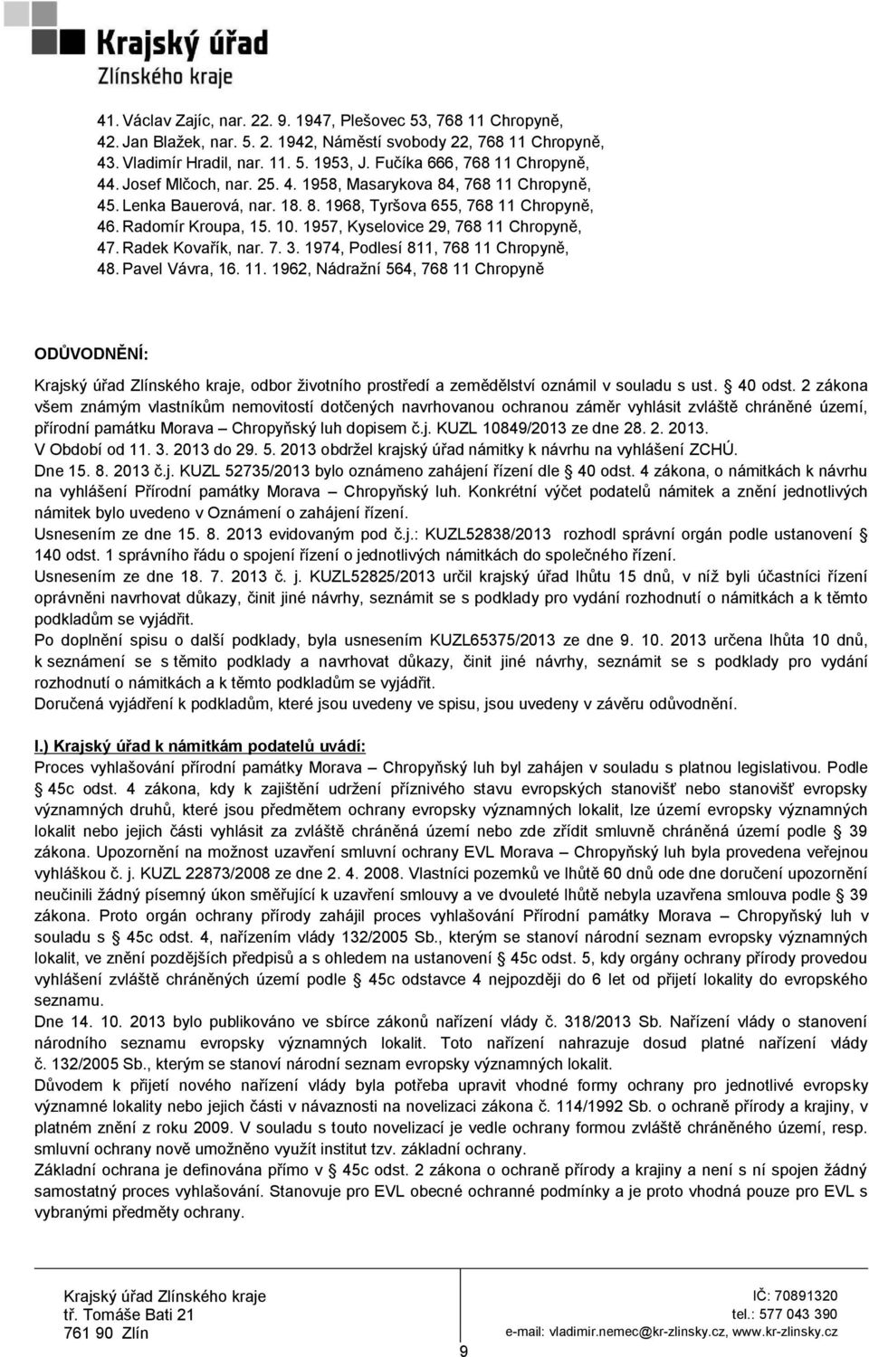 1957, Kyselovice 29, 768 11 Chropyně, 47. Radek Kovařík, nar. 7. 3. 1974, Podlesí 811, 768 11 Chropyně, 48. Pavel Vávra, 16. 11. 1962, Nádraţní 564, 768 11 Chropyně ODŮVODNĚNÍ:, odbor ţivotního prostředí a zemědělství oznámil v souladu s ust.
