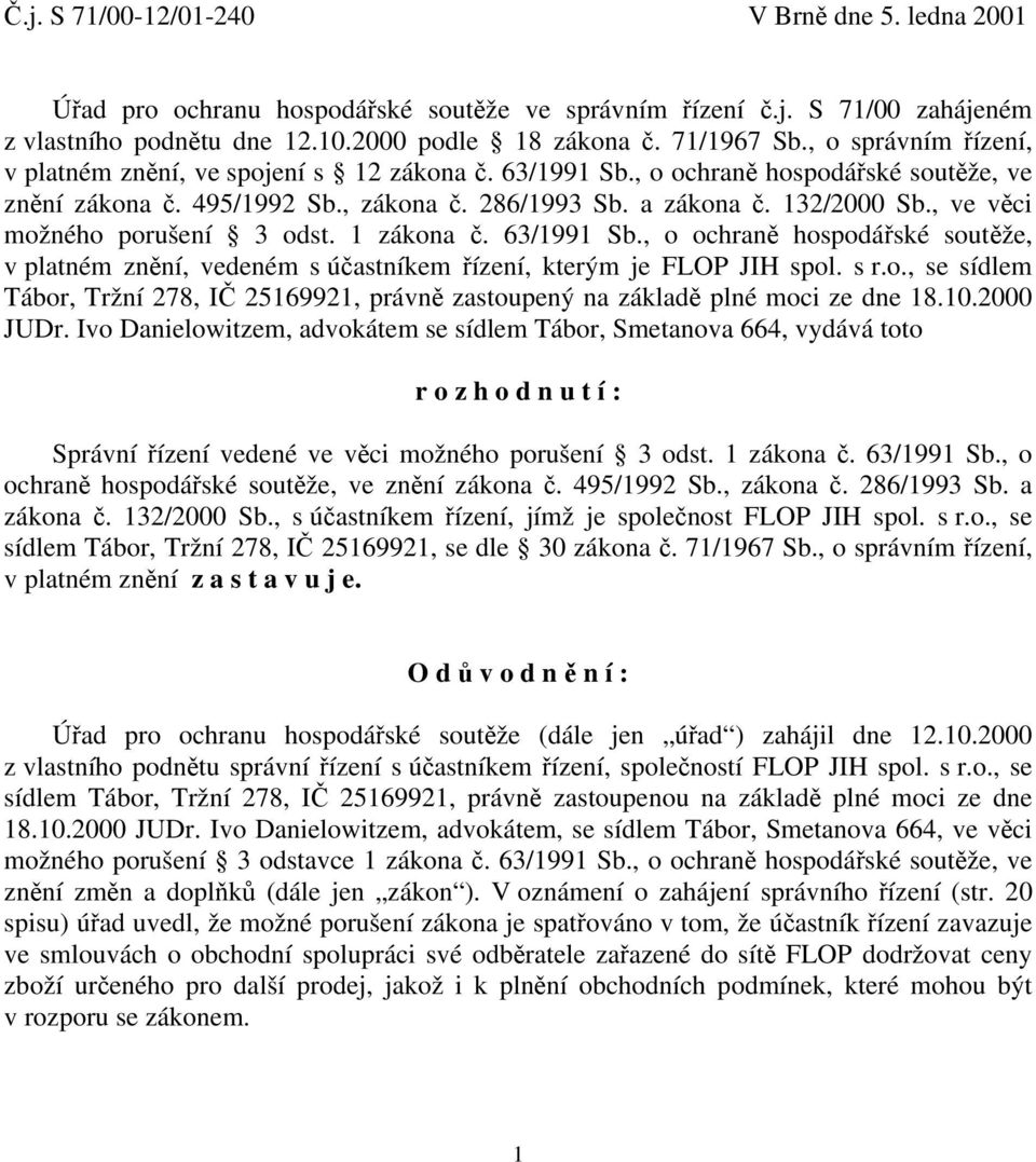 , ve věci možného porušení 3 odst. 1 zákona č. 63/1991 Sb., o ochraně hospodářské soutěže, v platném znění, vedeném s účastníkem řízení, kterým je FLOP JIH spol. s r.o., se sídlem Tábor, Tržní 278, IČ 25169921, právně zastoupený na základě plné moci ze dne 18.