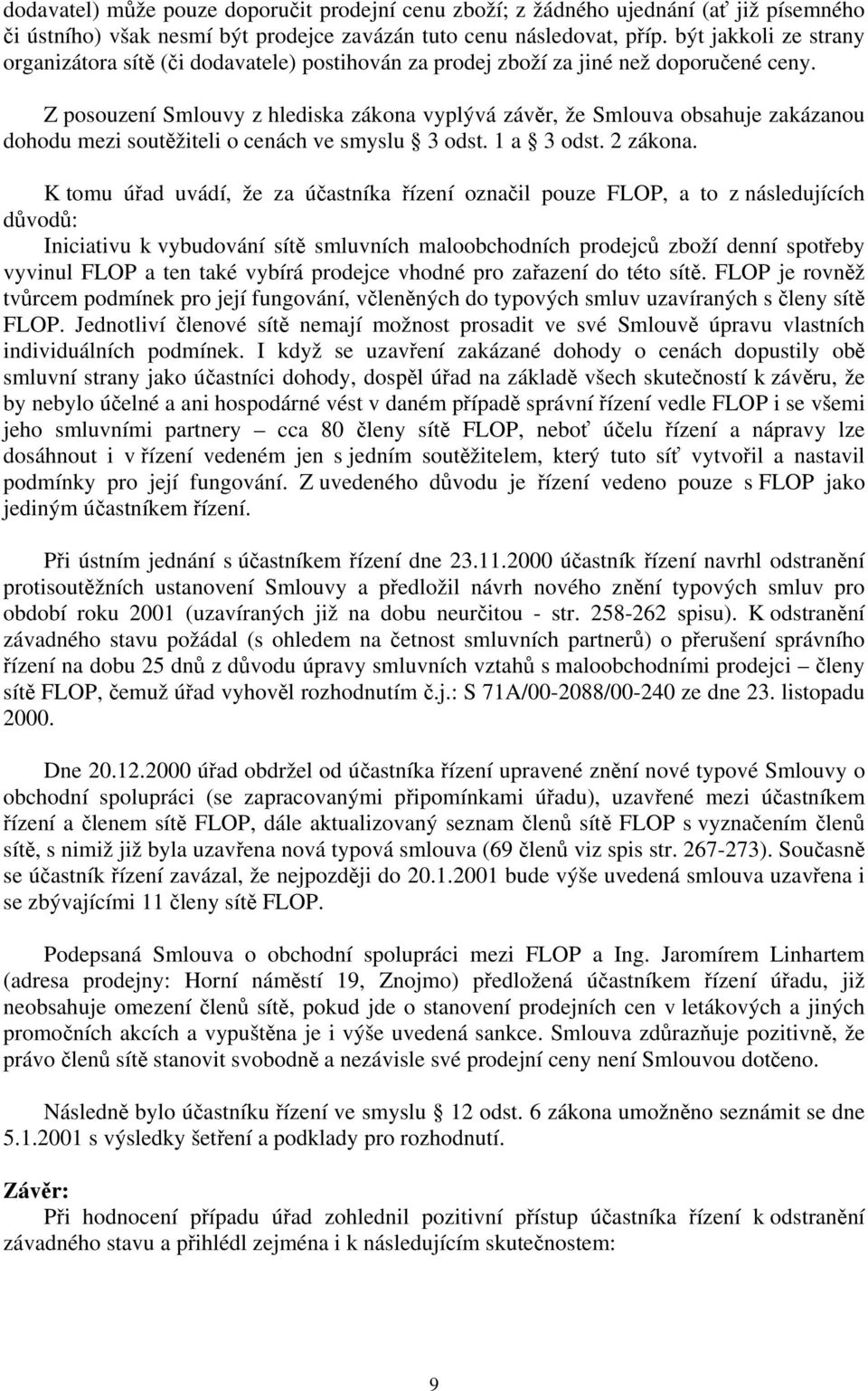 Z posouzení Smlouvy z hlediska zákona vyplývá závěr, že Smlouva obsahuje zakázanou dohodu mezi soutěžiteli o cenách ve smyslu 3 odst. 1 a 3 odst. 2 zákona.