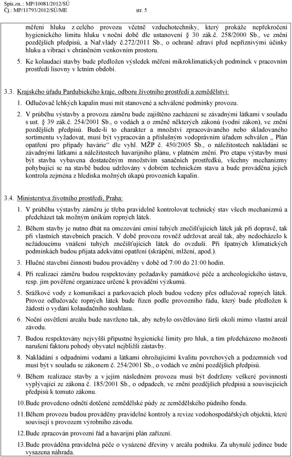 Ke kolaudaci stavby bude předložen výsledek měření mikroklimatických podmínek v pracovním prostředí lisovny v letním období. 3.