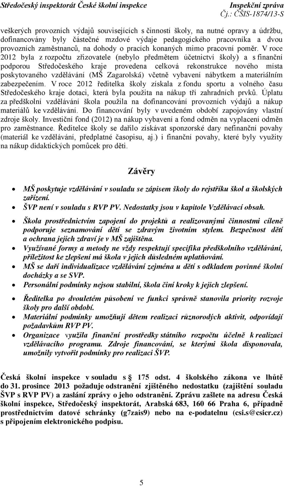 V roce 2012 byla z rozpočtu zřizovatele (nebylo předmětem účetnictví školy) a s finanční podporou Středočeského kraje provedena celková rekonstrukce nového místa poskytovaného vzdělávání (MŠ