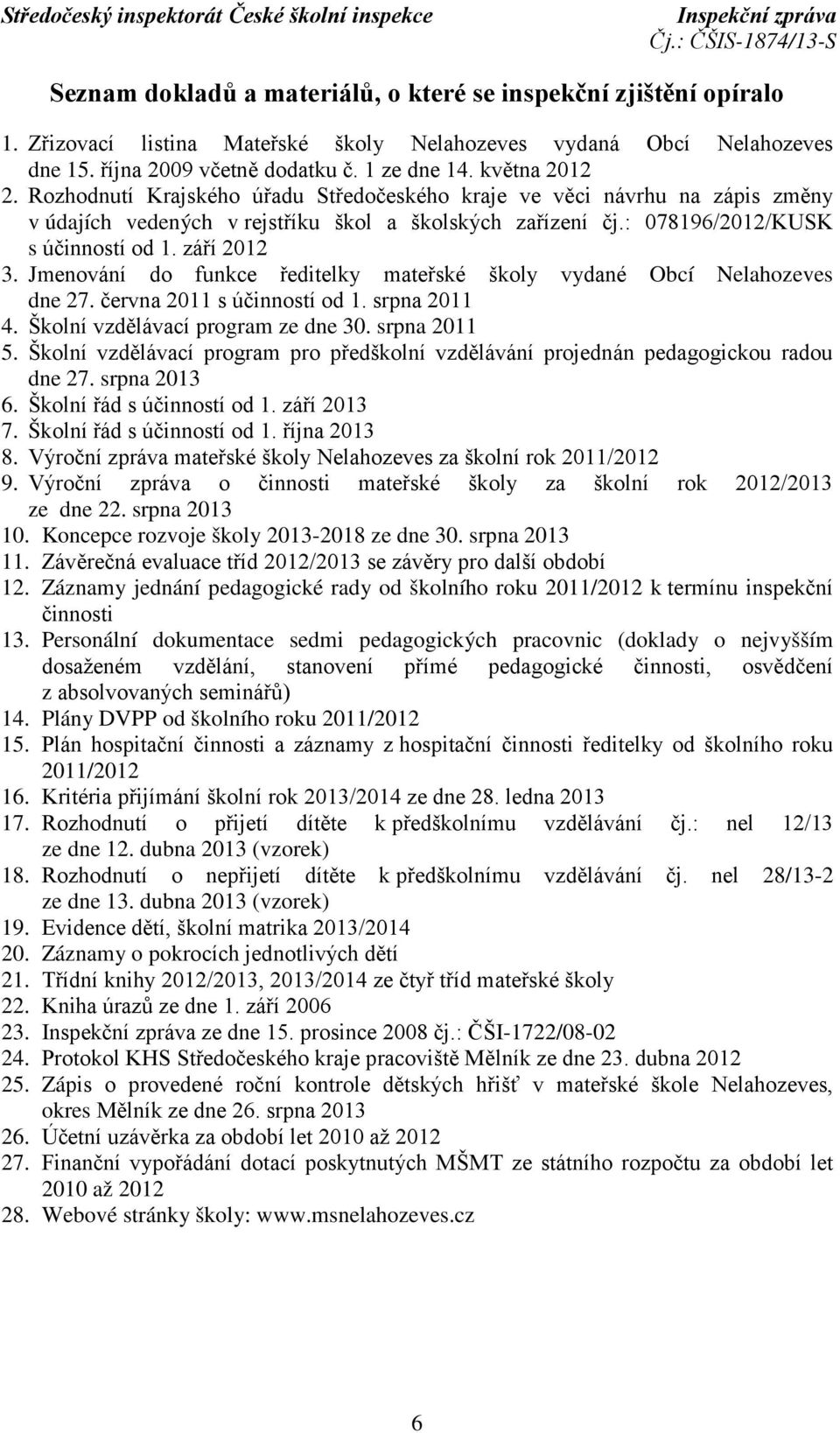 září 2012 3. Jmenování do funkce ředitelky mateřské školy vydané Obcí Nelahozeves dne 27. června 2011 s účinností od 1. srpna 2011 4. Školní vzdělávací program ze dne 30. srpna 2011 5.