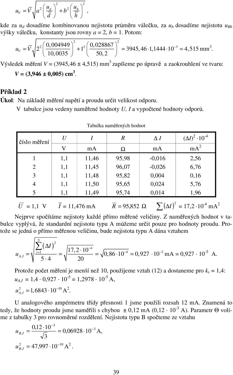 V tablce jso vedey ameé hodoty U, I a vypoteé hodoty odpor.