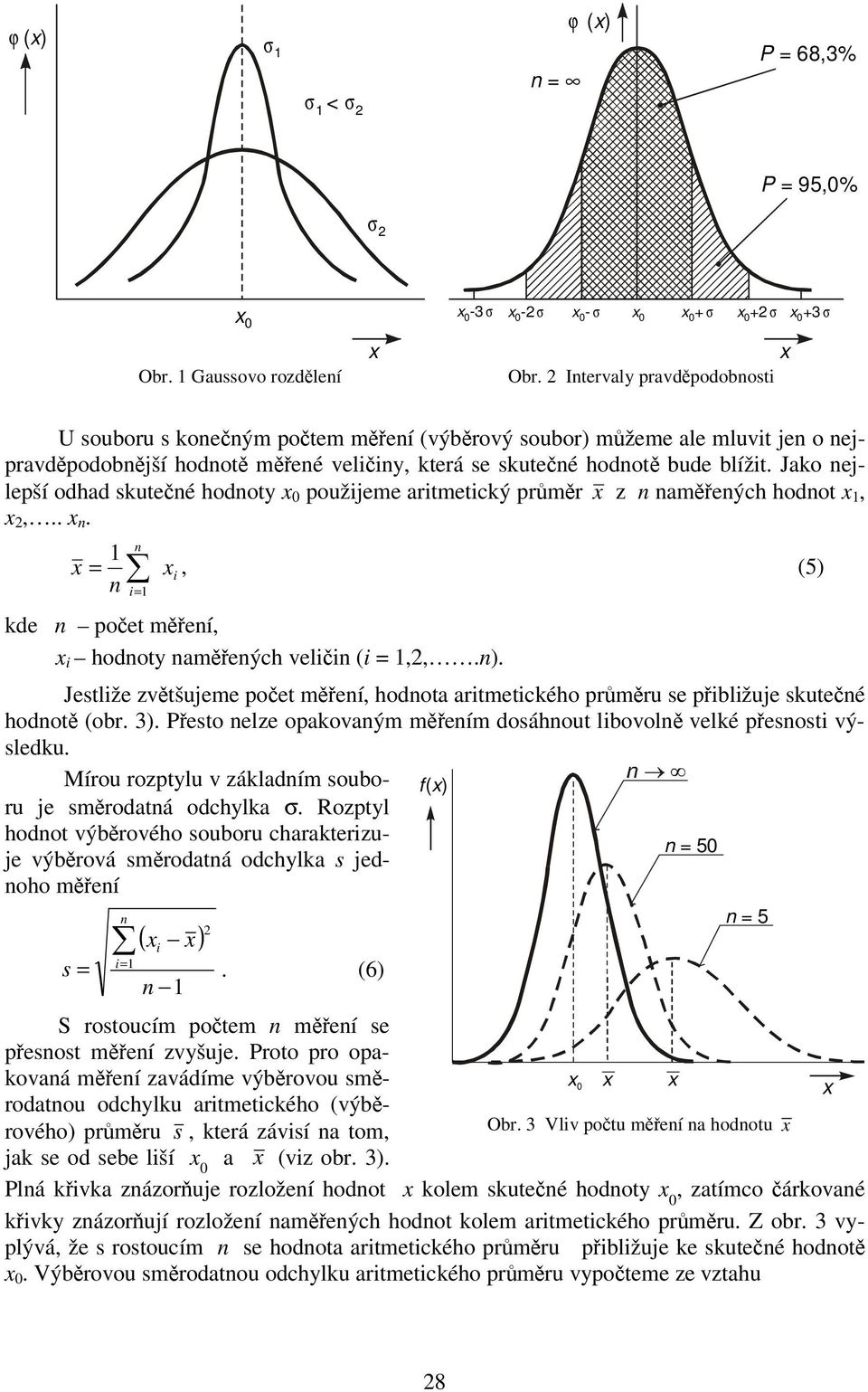 Jako ejlepší odhad skteé hodoty x 0 požjeme artmetcký prmr x z ameých hodot x, x,.. x. kde x x, (5) poet meí, x hodoty ameých vel (,,.). Jestlže zvtšjeme poet meí, hodota artmetckého prmr se pblžje skteé hodot (obr.