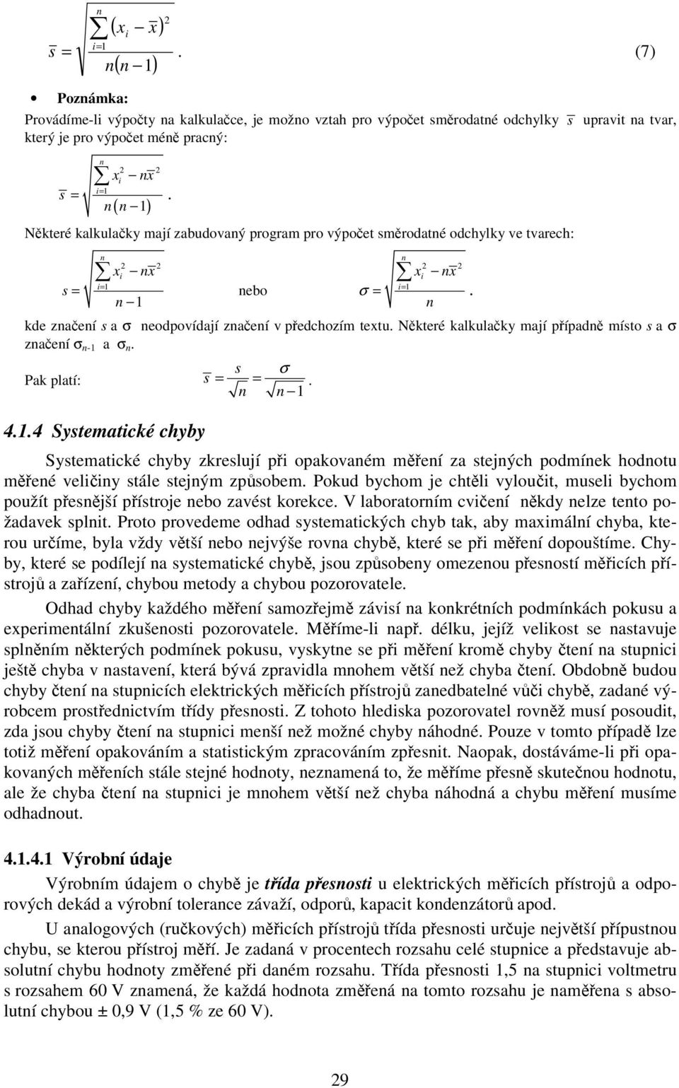 Pak platí: 4..4 Systematcké chyby s s σ. Systematcké chyby zkresljí p opakovaém meí za stejých podmíek hodot meé vely stále stejým zpsobem.