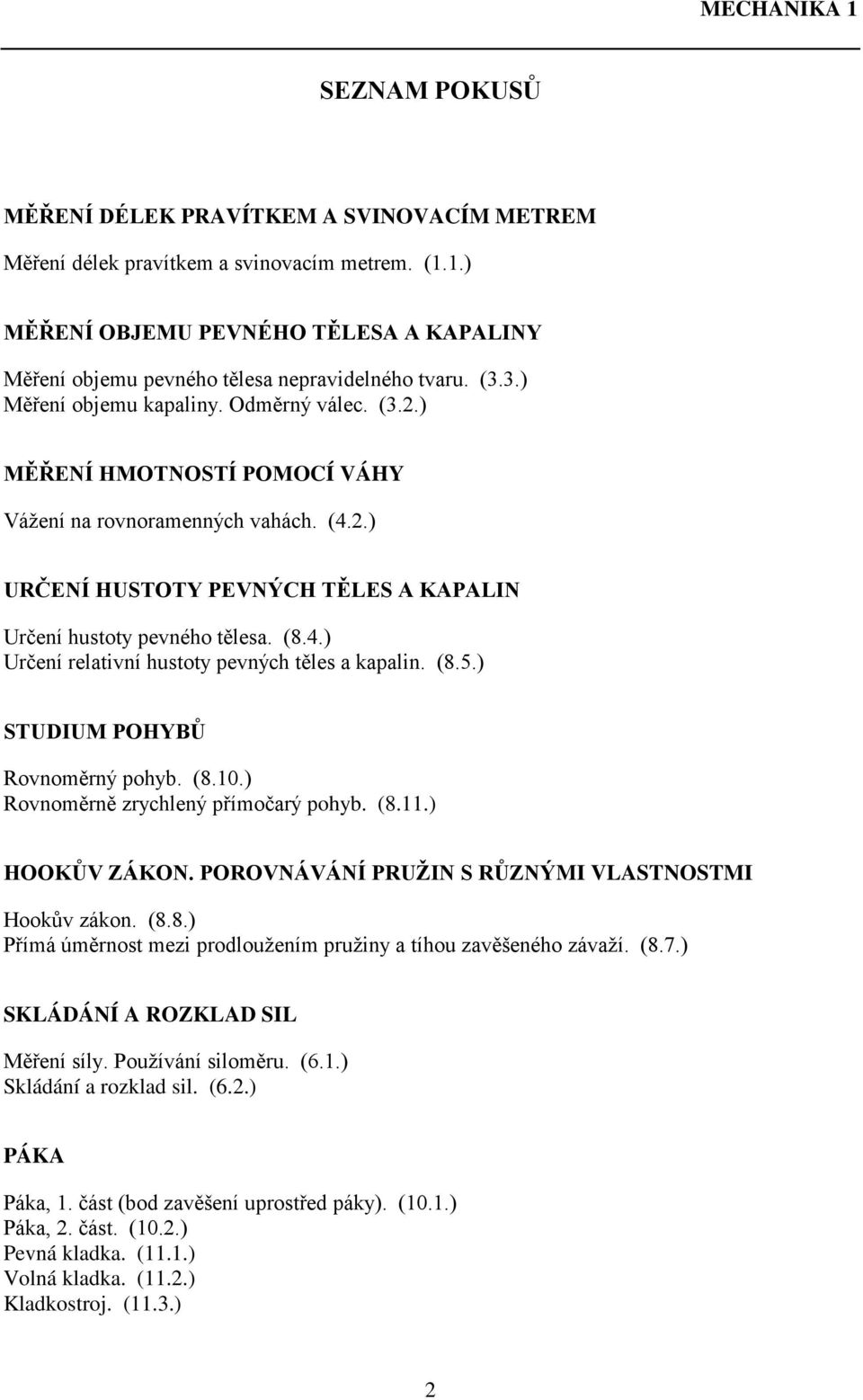 (8.5.) STUDIUM POHYBŮ Rovnoměrný pohyb. (8.10.) Rovnoměrně zrychlený přímočarý pohyb. (8.11.) HOOKŮV ZÁKON. POROVNÁVÁNÍ PRUŽIN S RŮZNÝMI VLASTNOSTMI Hookův zákon. (8.8.) Přímá úměrnost mezi prodloužením pružiny a tíhou zavěšeného závaží.