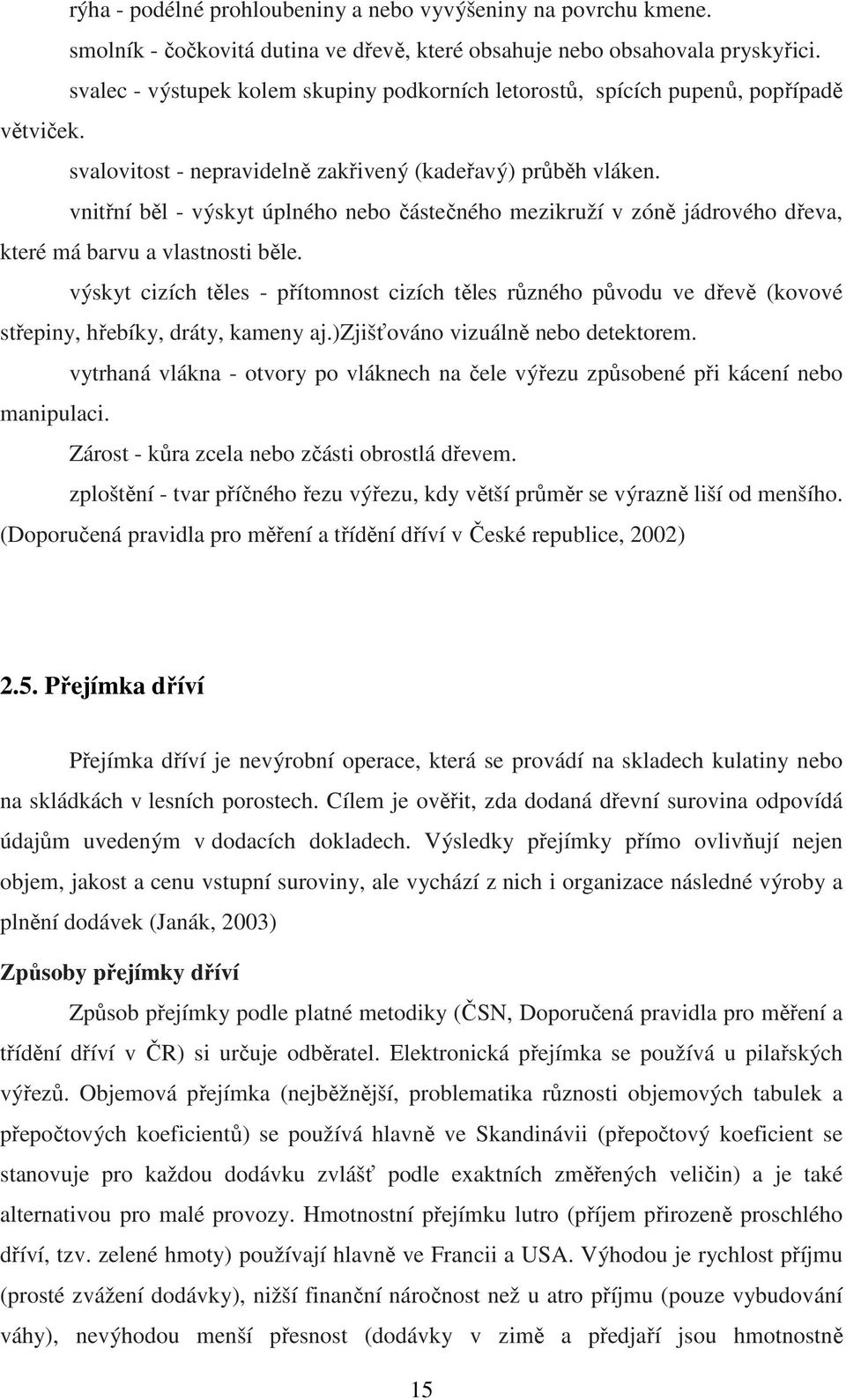 vnitřní běl - výskyt úplného nebo částečného mezikruží v zóně jádrového dřeva, které má barvu a vlastnosti běle.