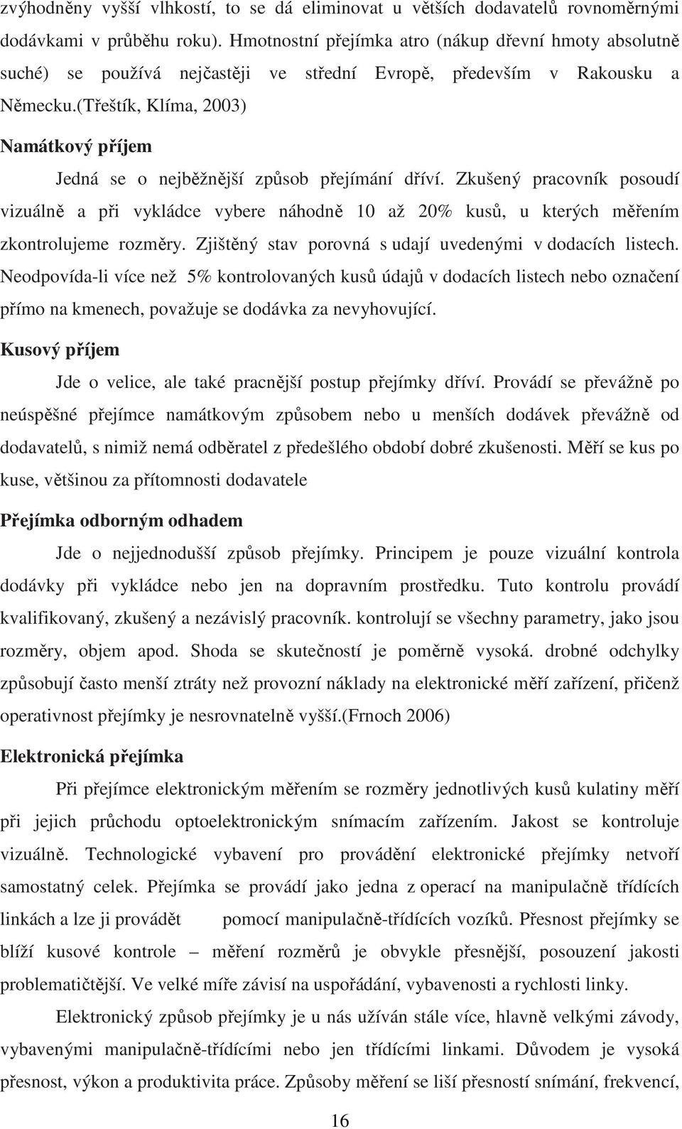 (Třeštík, Klíma, 2003) Namátkový příjem Jedná se o nejběžnější způsob přejímání dříví.