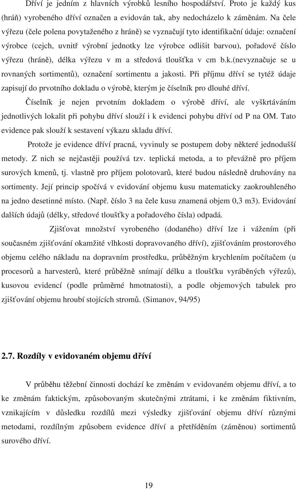 délka výřezu v m a středová tloušťka v cm b.k.(nevyznačuje se u rovnaných sortimentů), označení sortimentu a jakosti.