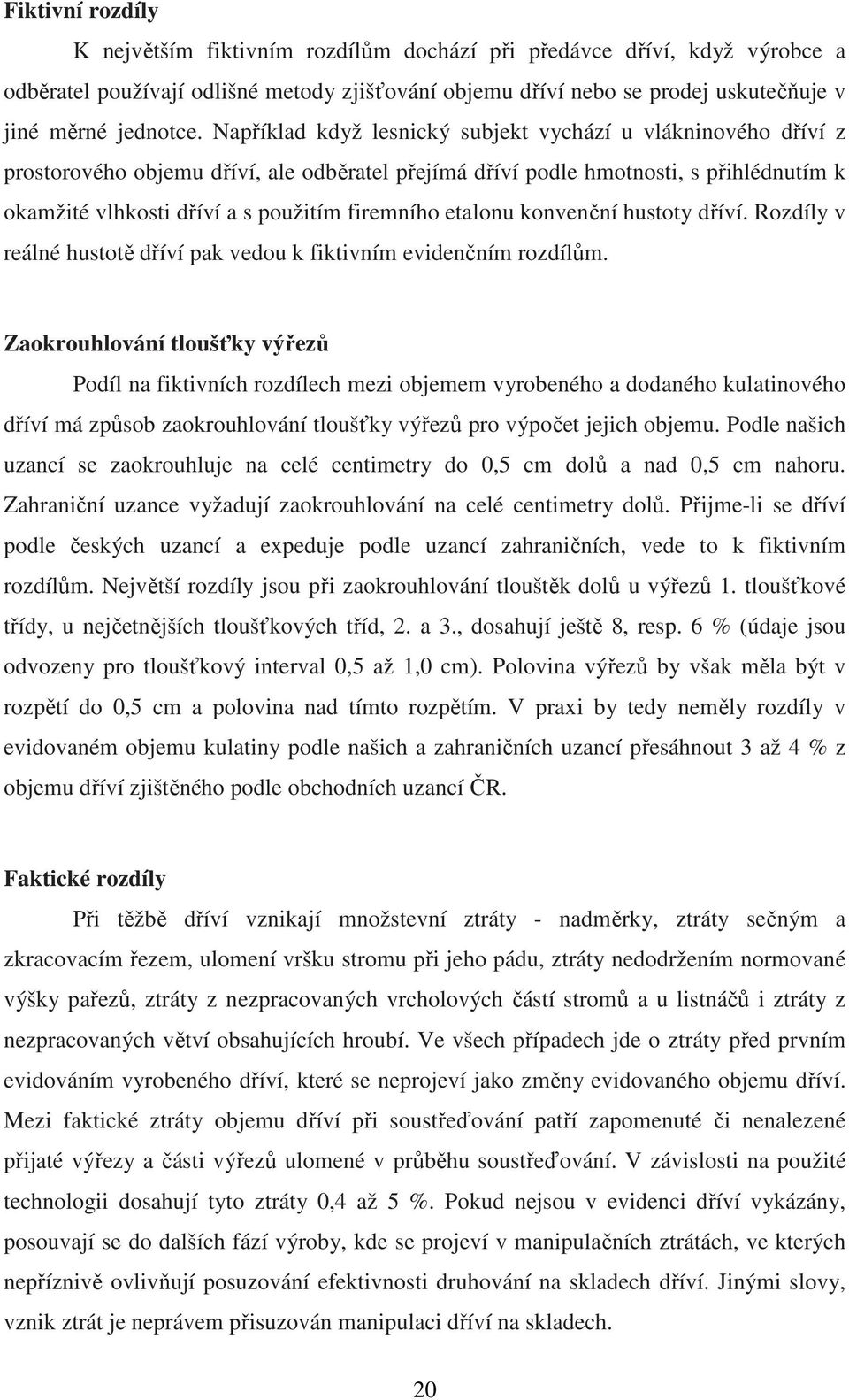 etalonu konvenční hustoty dříví. Rozdíly v reálné hustotě dříví pak vedou k fiktivním evidenčním rozdílům.