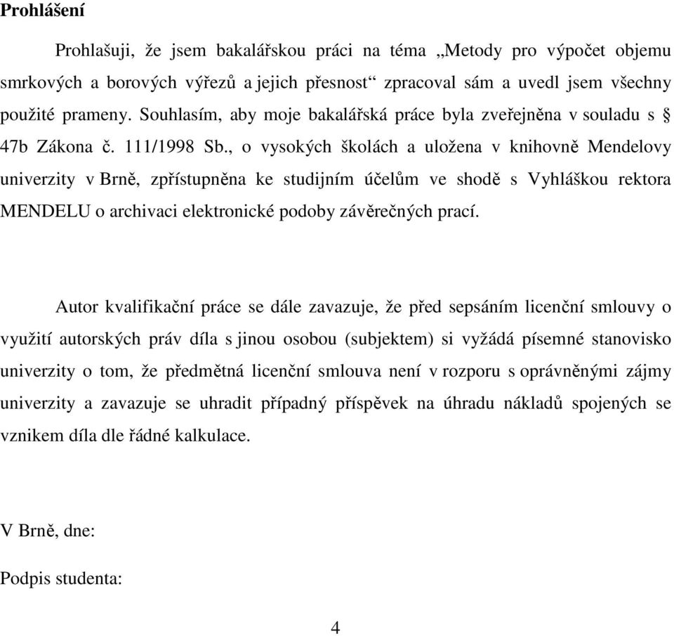 , o vysokých školách a uložena v knihovně Mendelovy univerzity v Brně, zpřístupněna ke studijním účelům ve shodě s Vyhláškou rektora MENDELU o archivaci elektronické podoby závěrečných prací.