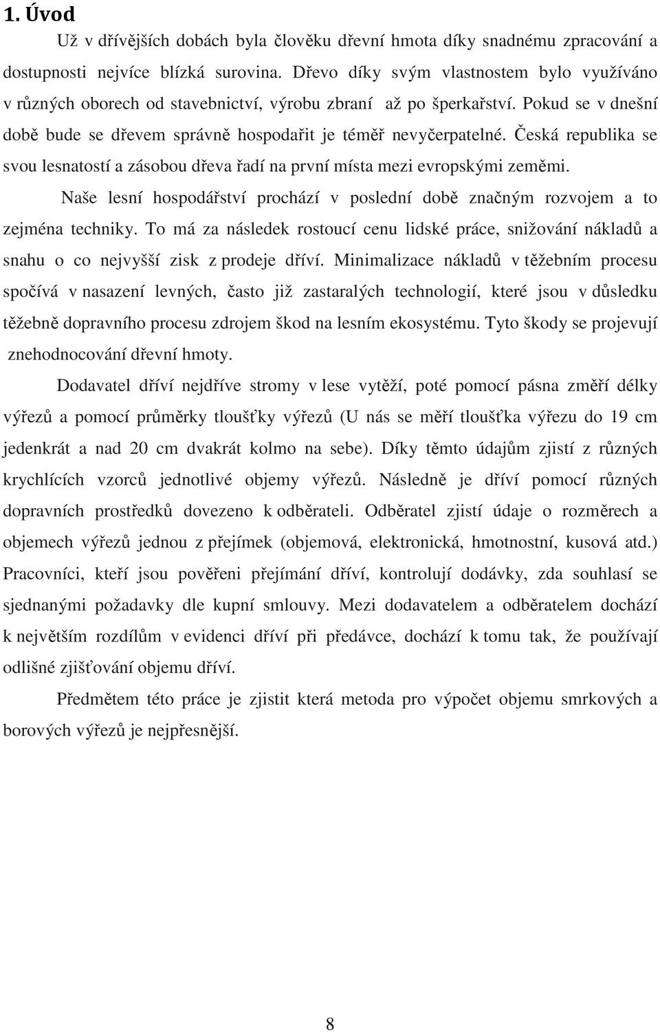 Česká republika se svou lesnatostí a zásobou dřeva řadí na první místa mezi evropskými zeměmi. Naše lesní hospodářství prochází v poslední době značným rozvojem a to zejména techniky.