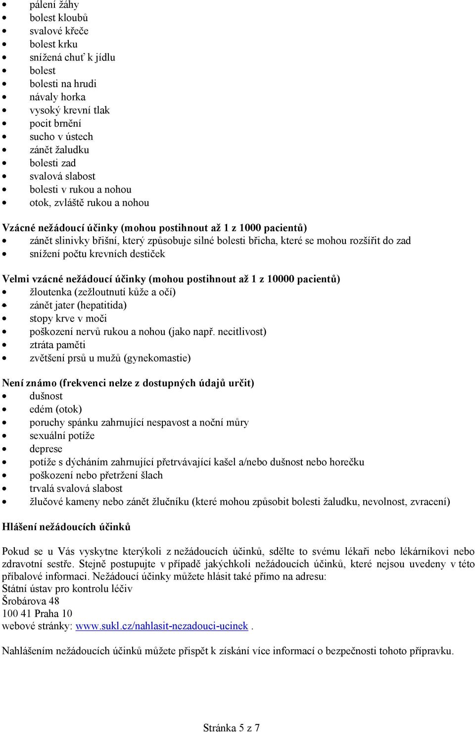 rozšířit do zad snížení počtu krevních destiček Velmi vzácné nežádoucí účinky (mohou postihnout až 1 z 10000 pacientů) žloutenka (zežloutnutí kůže a očí) zánět jater (hepatitida) stopy krve v moči