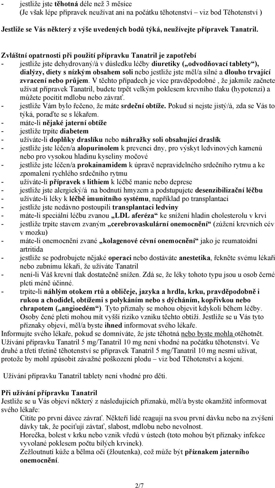 Zvláštní opatrnosti při použití přípravku Tanatril je zapotřebí - jestliže jste dehydrovaný/á v důsledku léčby diuretiky ( odvodňovací tablety ), dialýzy, diety s nízkým obsahem soli nebo jestliže