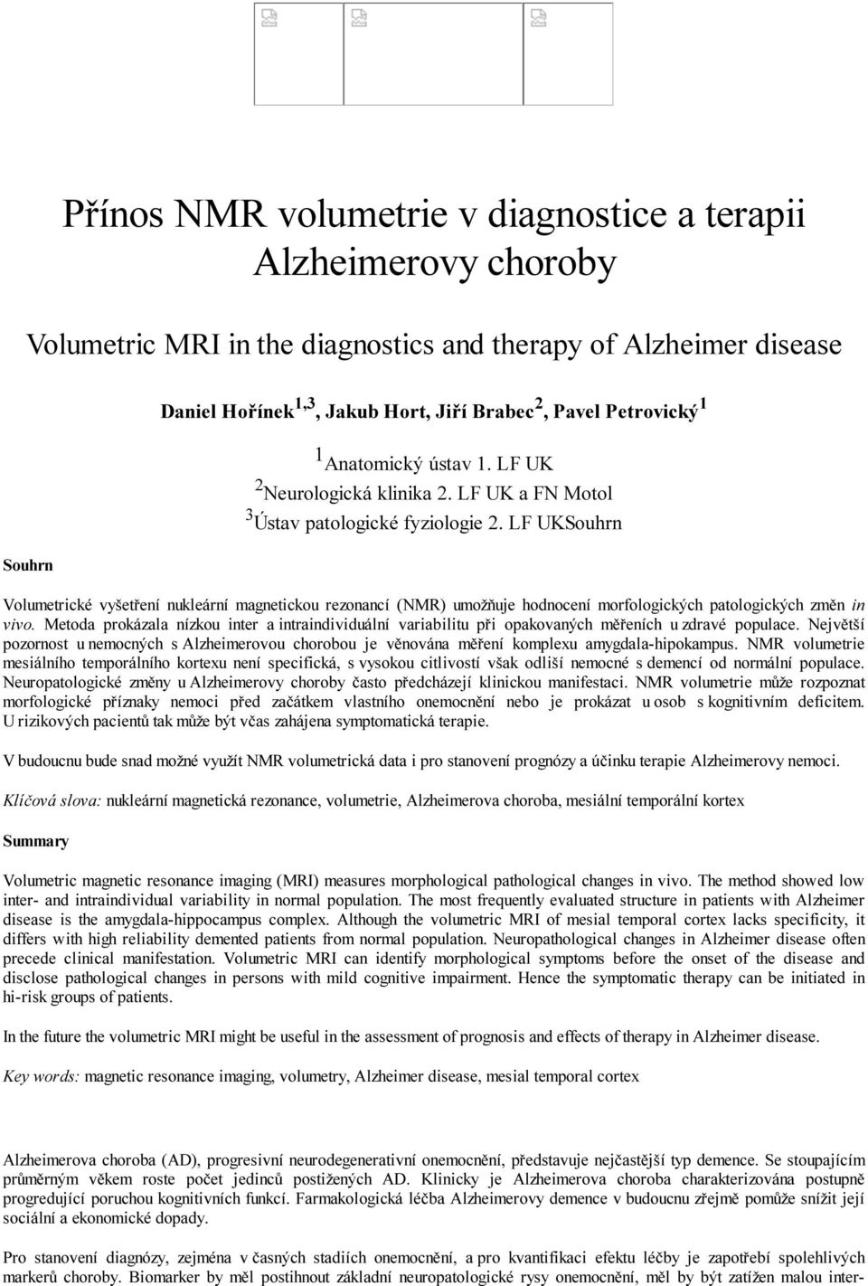 LF UKSouhrn Souhrn Volumetrické vyšetření nukleární magnetickou rezonancí (NMR) umožňuje hodnocení morfologických patologických změn in vivo.