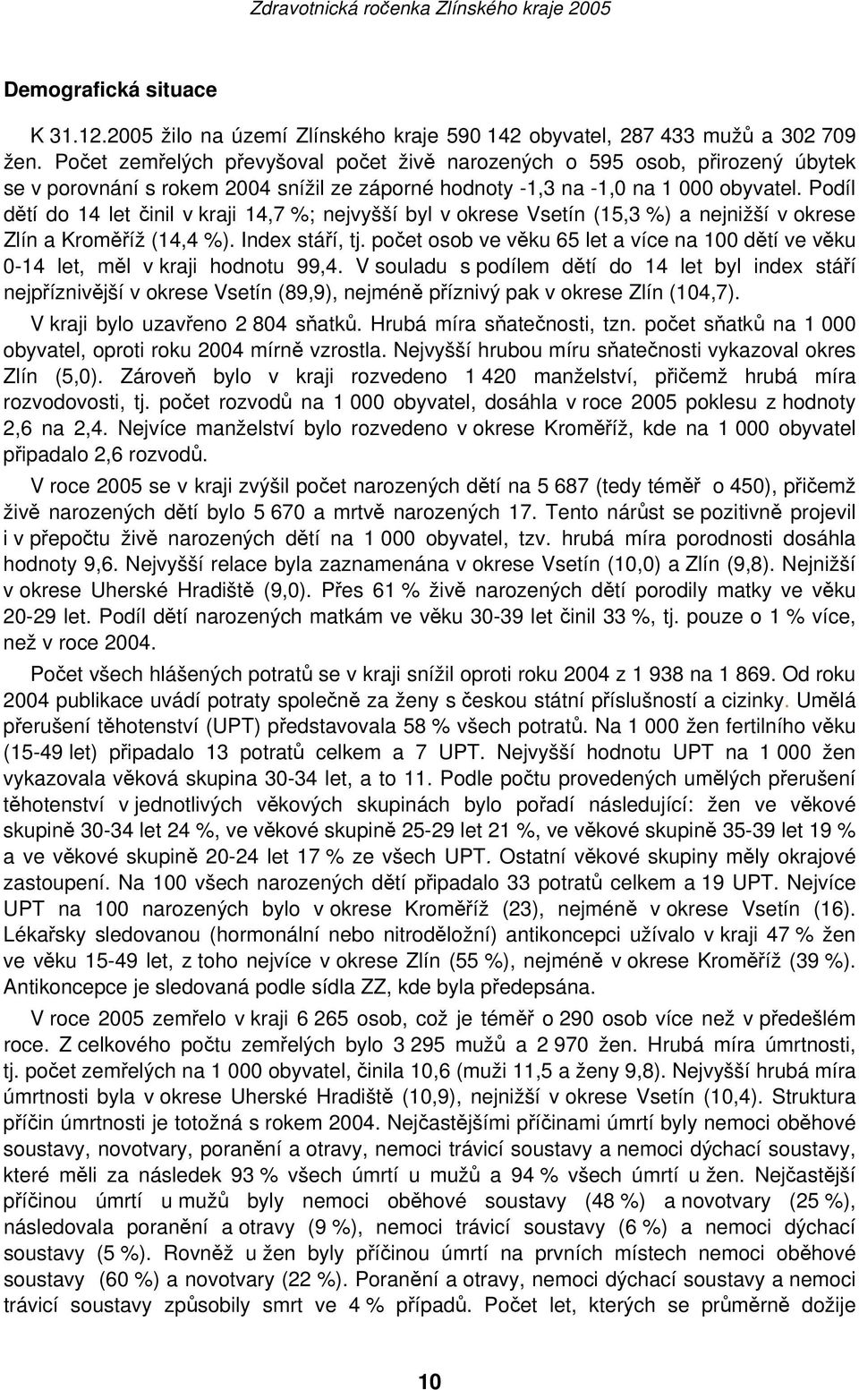 Podíl dětí do 14 let činil v kraji 14,7 %; nejvyšší byl v okrese Vsetín (15,3 %) a nejnižší v okrese Zlín a Kroměříž (14,4 %). Index stáří, tj.