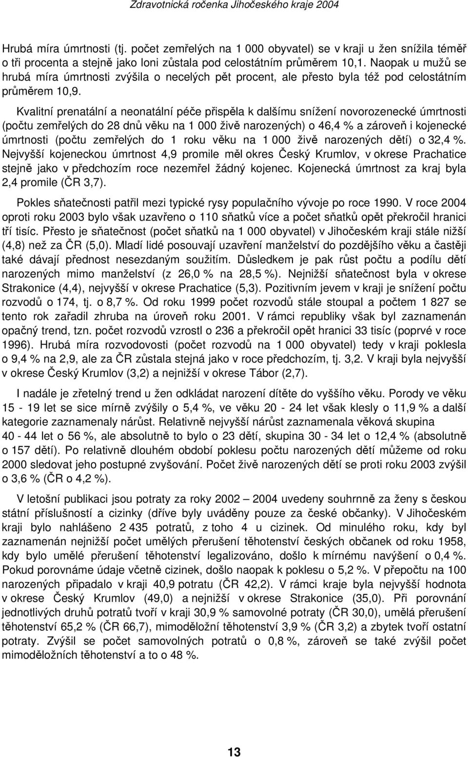 Kvalitní prenatální a neonatální péče přispěla k dalšímu snížení novorozenecké úmrtnosti (počtu zemřelých do 28 dnů věku na 1 000 živě narozených) o 46,4 % a zároveň i kojenecké úmrtnosti (počtu