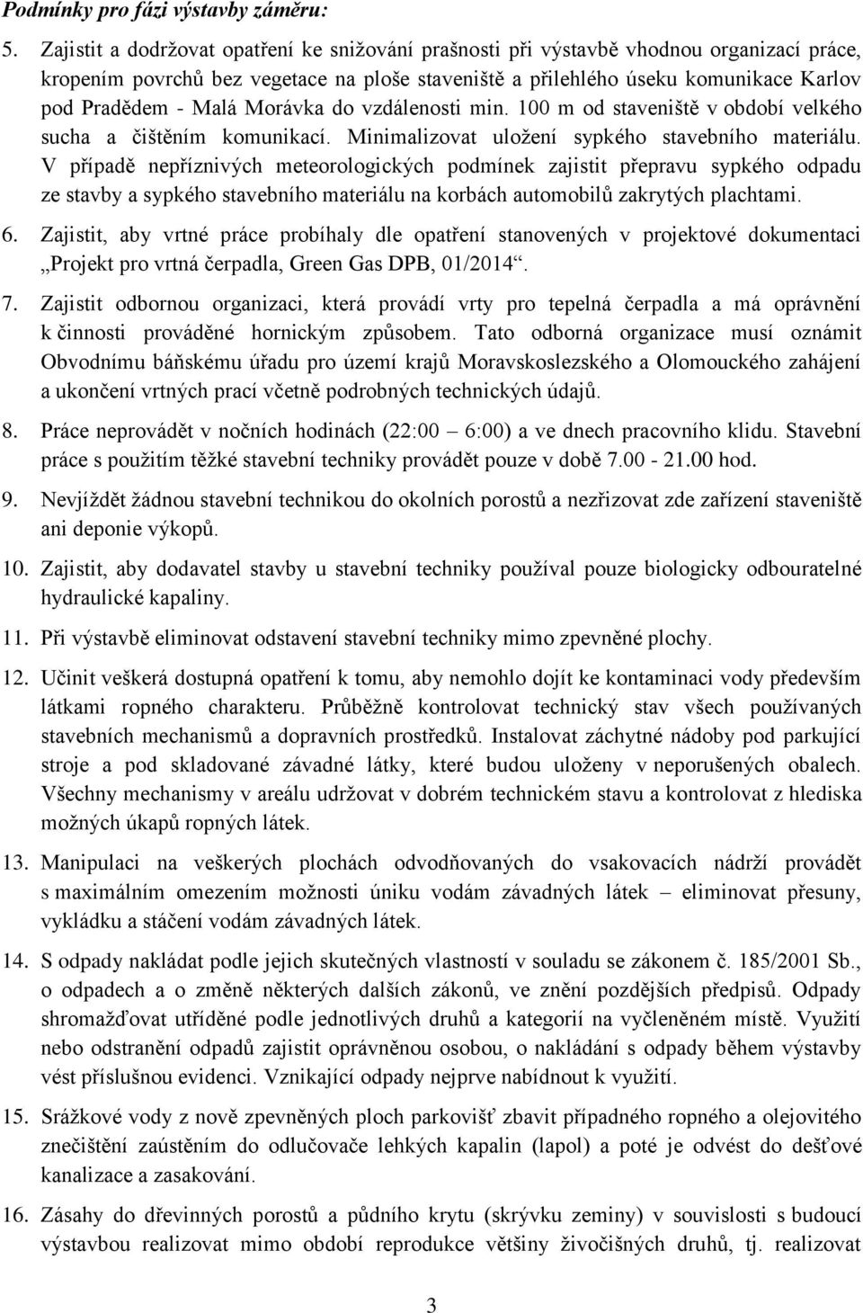 Morávka do vzdálenosti min. 100 m od staveniště v období velkého sucha a čištěním komunikací. Minimalizovat uložení sypkého stavebního materiálu.