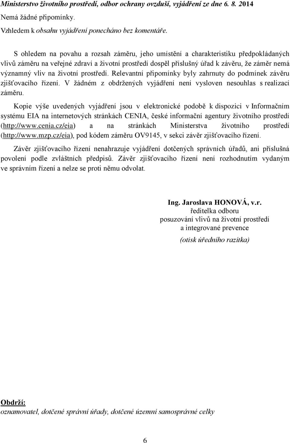 životní prostředí. Relevantní připomínky byly zahrnuty do podmínek závěru zjišťovacího řízení. V žádném z obdržených vyjádření není vysloven nesouhlas s realizací záměru.