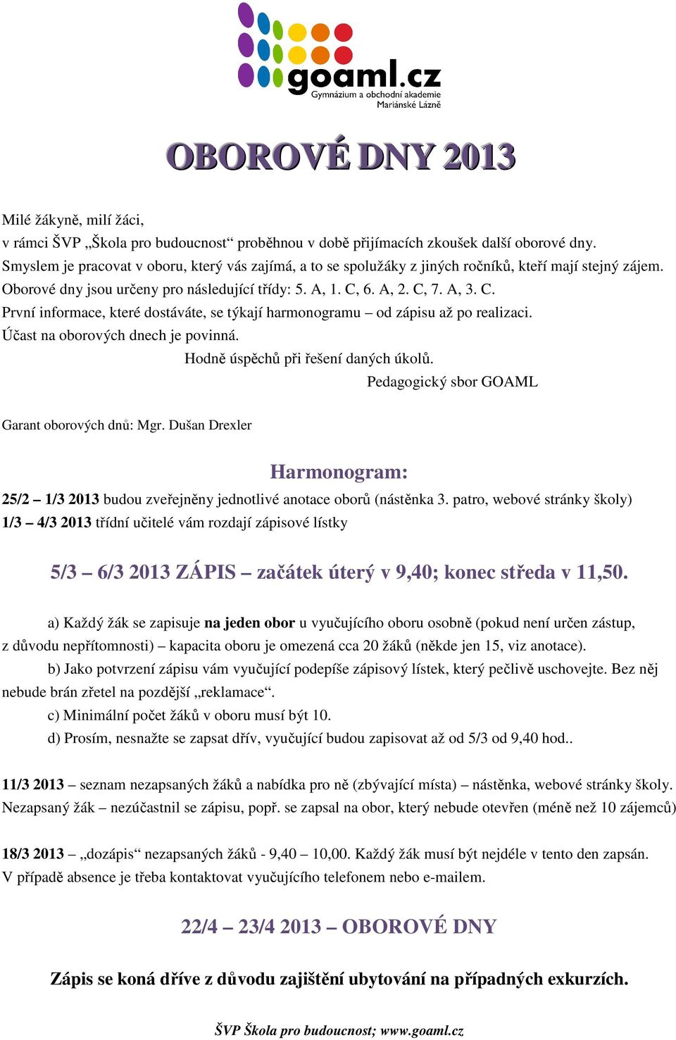 6. A, 2. C, 7. A, 3. C. První informace, které dostáváte, se týkají harmonogramu od zápisu až po realizaci. Účast na oborových dnech je povinná. Hodně úspěchů při řešení daných úkolů.