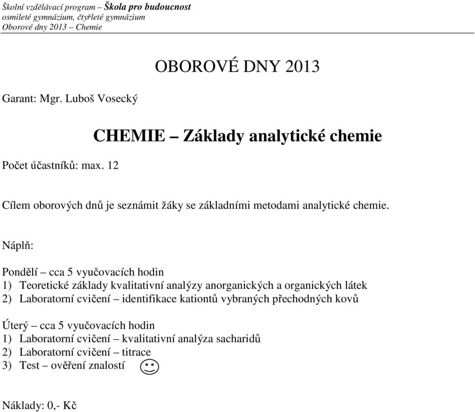 Pondělí cca 5 vyučovacích hodin 1) Teoretické základy kvalitativní analýzy anorganických a organických látek 2) Laboratorní