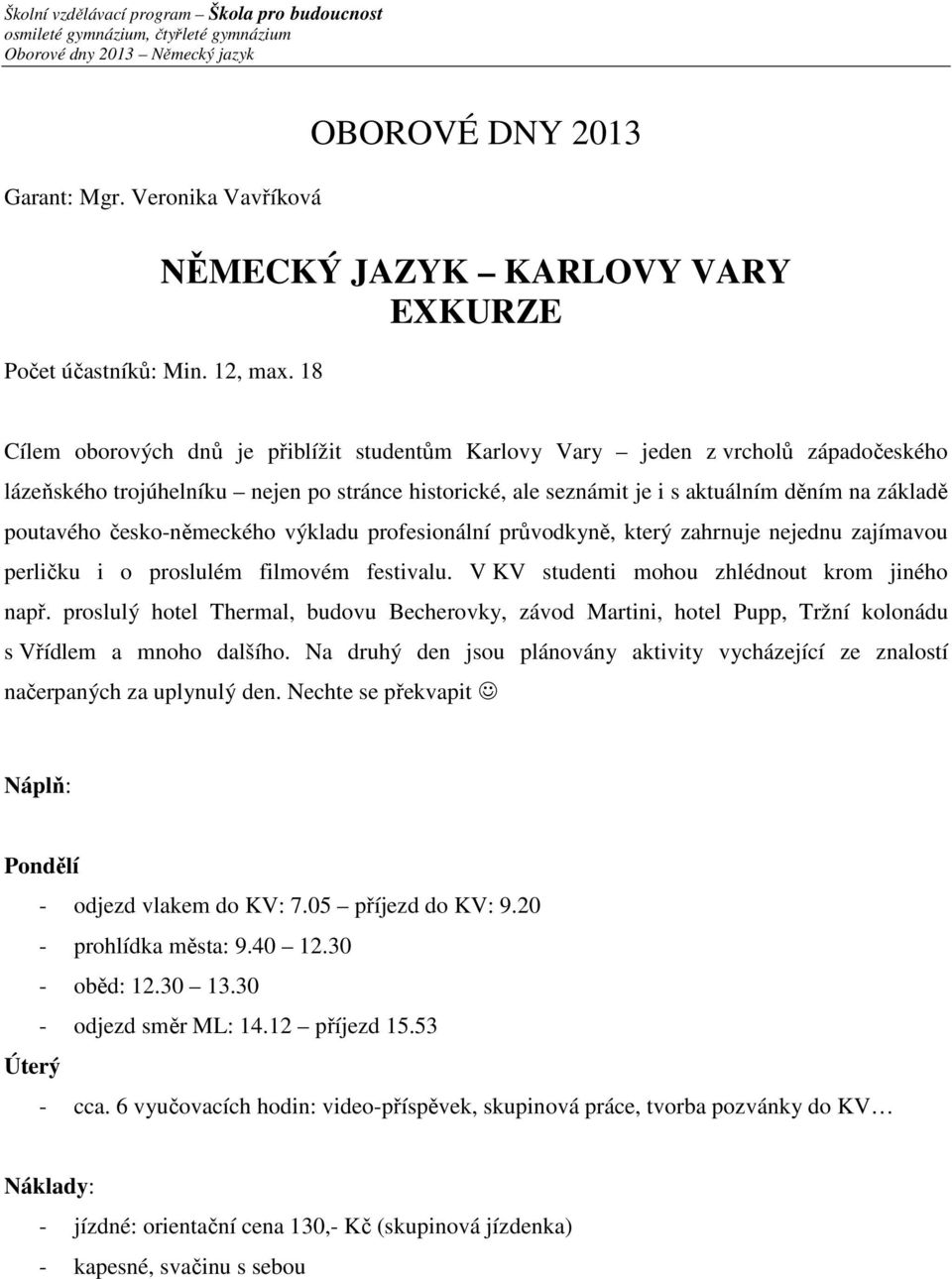 česko-německého výkladu profesionální průvodkyně, který zahrnuje nejednu zajímavou perličku i o proslulém filmovém festivalu. V KV studenti mohou zhlédnout krom jiného např.