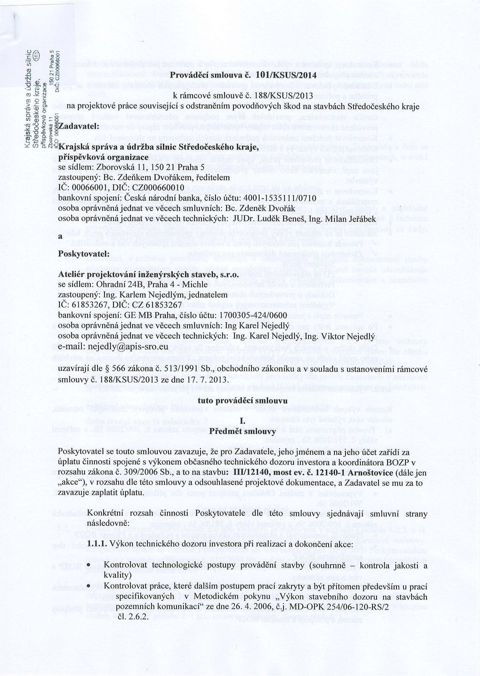 Zdendk Dvoi6k osoba opr6vn6n6 jednat ve v6cech technickfch: JUDr. Luddk Bene5, Ing. Milan Jei6bek a Poskytovatel: Ateli6r projektovfni inienfrskfch staveb, s.r.o. se sfdlem: Ohradni 24B,Praha 4 - Michle zastoupen;y' : In g.