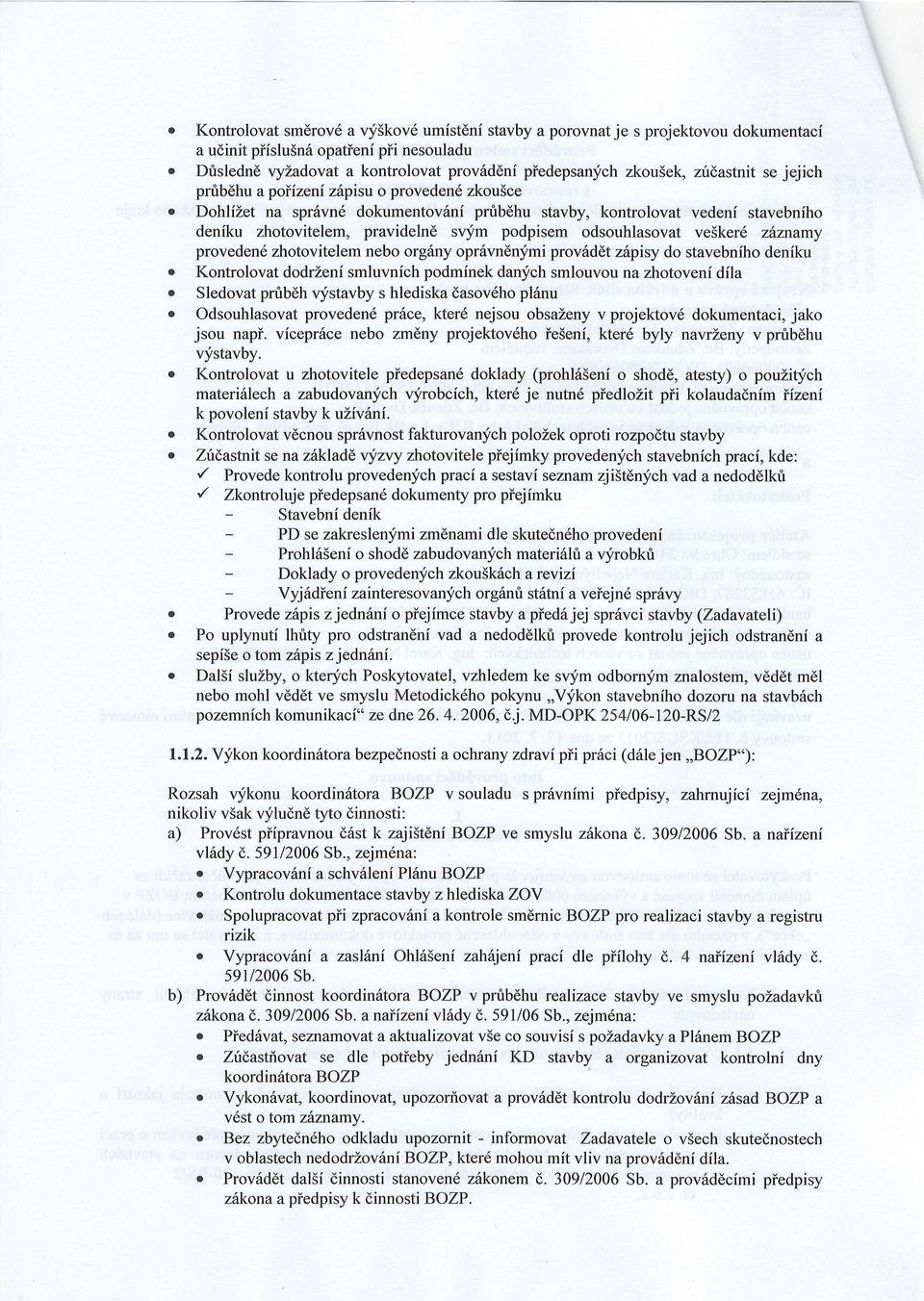 odsouhlasovat ve5ker6 z znamy proveden6 zhotovitelem nebo org6ny opr6vndnymi prov6d6t zhpisy do stavebniho deniku o Kontrolovat dodrzeni smluvnich podminek danlich smlouvou na zhotovenf dila o