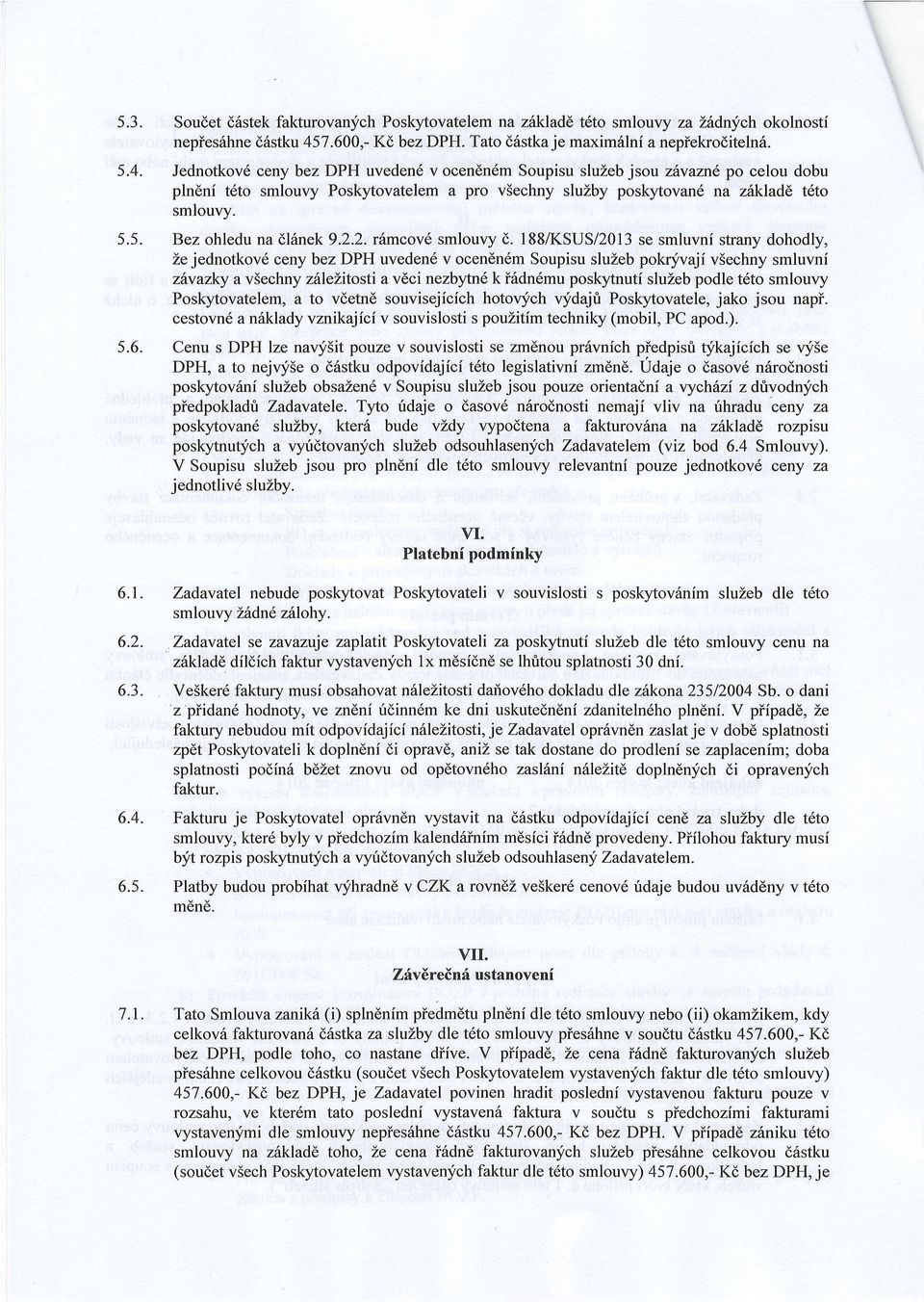 Jednotkovd ceny bez DPH uveden6 vocen6n6m Soupisu sluzeb jsouzhvazn6 po celou dobu pln6ni tdto smlouvy Poskytovatelem a pro v5echny sluzby poskytovand na zhkladd t6to smlouvy. 5.5. Bez ohledu na dl5nek 9.