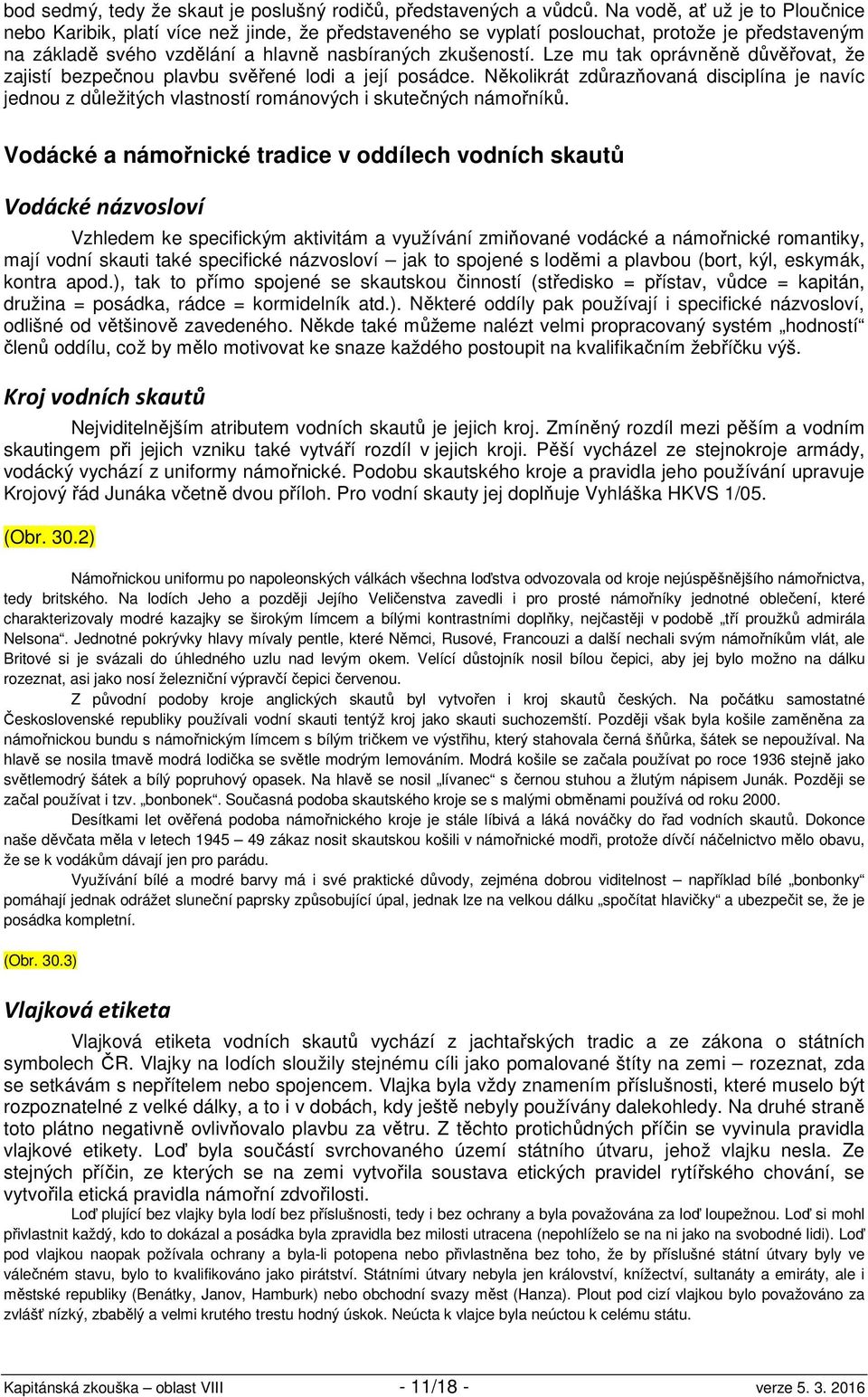 Lze mu tak oprávněně důvěřovat, že zajistí bezpečnou plavbu svěřené lodi a její posádce. Několikrát zdůrazňovaná disciplína je navíc jednou z důležitých vlastností románových i skutečných námořníků.