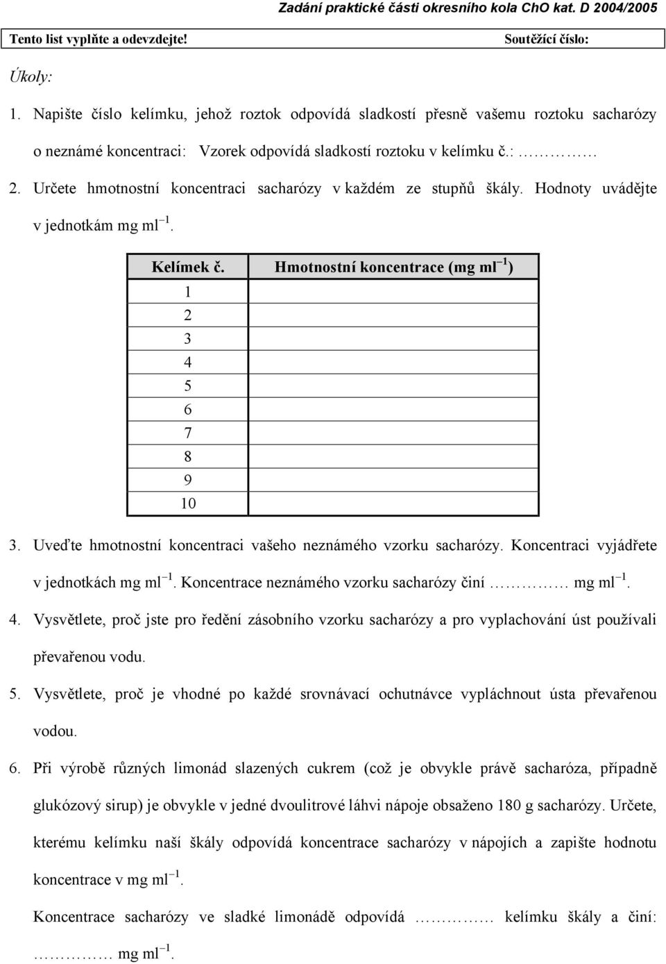 Určete hmotnostní koncentraci sacharózy v kaž dém ze stupňů šk ály. Hodnoty uvá dějte v jednotká m mg ml 1. Kelímek č. Hmotnostníkoncentrace (mg ml 1 ) 1 2 3 4 5 6 7 8 9 10 3.