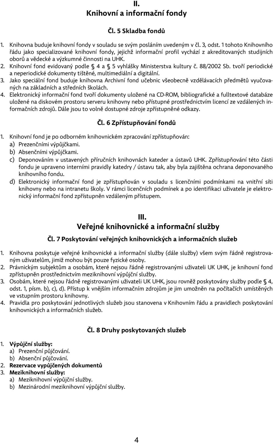 Knihovní fond evidovaný podle 4 a 5 vyhlášky Ministerstva kultury č. 88/2002 Sb. tvoří periodické a neperiodické dokumenty tištěné, multimediální a digitální. 3.