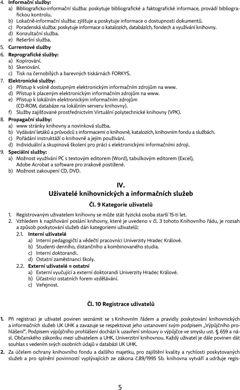 d) Konzultační služba. e) Rešeršní služba. 5. Currentové služby 6. Reprografické služby: a) Kopírování. b) Skenování. c) Tisk na černobílých a barevných tiskárnách FORKYS. 7.