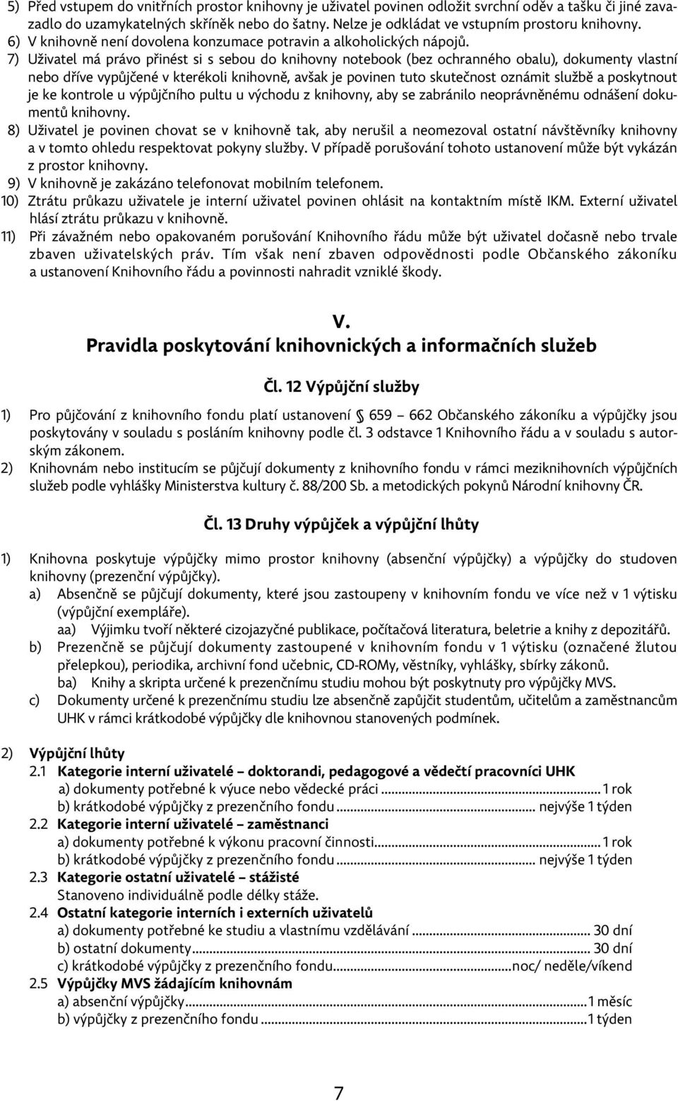 7) Uživatel má právo přinést si s sebou do knihovny notebook (bez ochranného obalu), dokumenty vlastní nebo dříve vypůjčené v kterékoli knihovně, avšak je povinen tuto skutečnost oznámit službě a