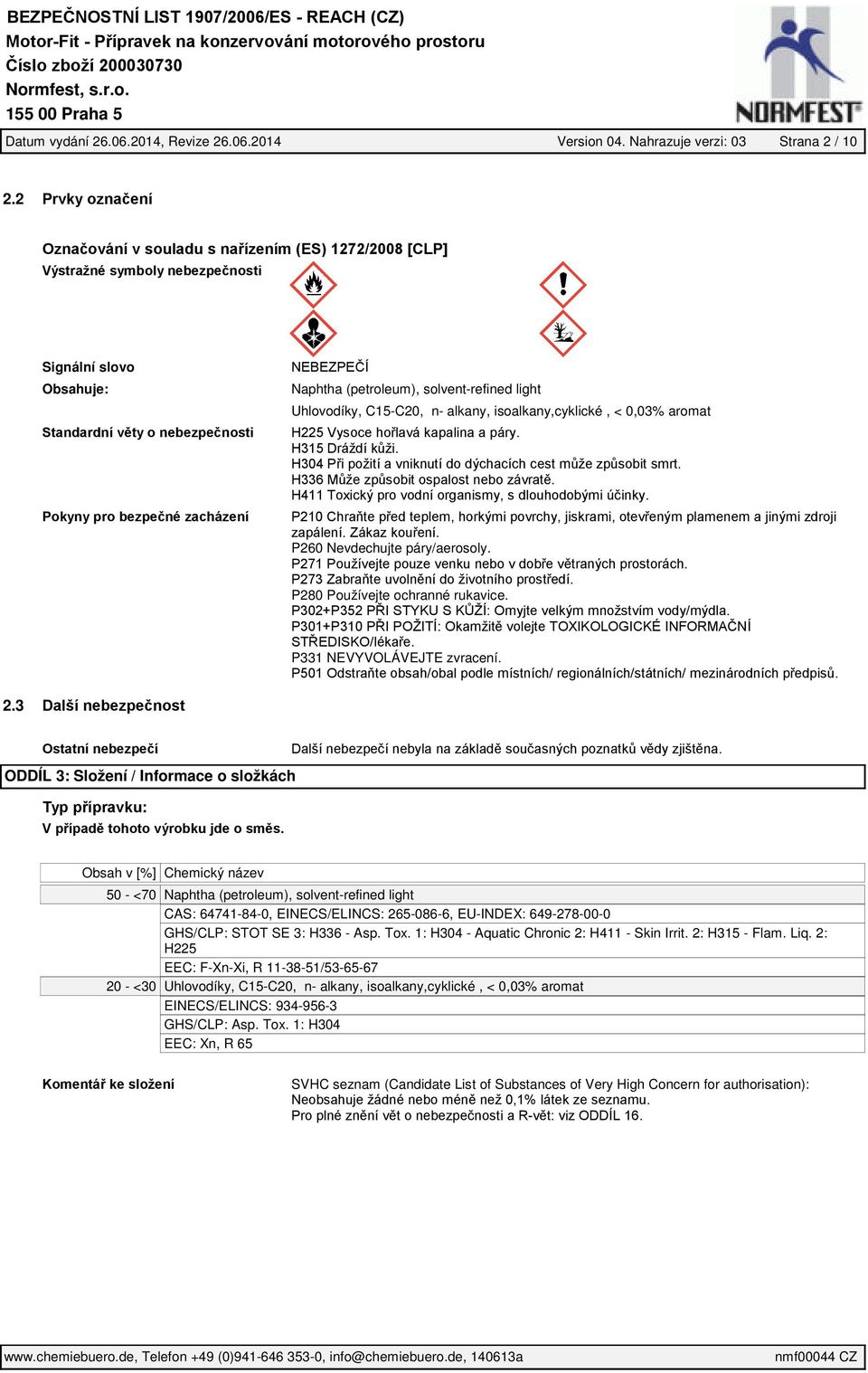 Naphtha (petroleum), solvent-refined light Uhlovodíky, C15-C20, n- alkany, isoalkany,cyklické, < 0,03% aromat H225 Vysoce hořlavá kapalina a páry. H315 Dráždí kůži.