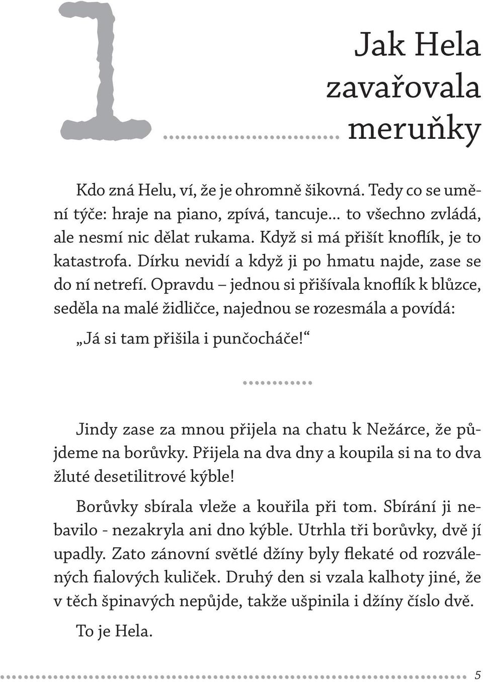 Opravdu jednou si přišívala knoflík k blůzce, seděla na malé židličce, najednou se rozesmála a povídá: Já si tam přišila i punčocháče!
