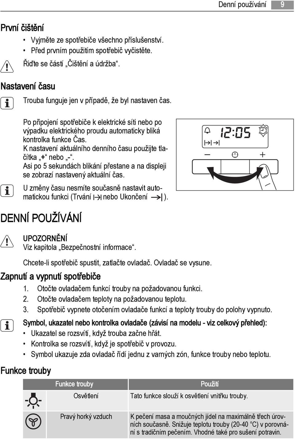 K nastavení aktuálního denního času použijte tlačítka + nebo -. Asi po 5 sekundách blikání přestane a na displeji se zobrazí nastavený aktuální čas.