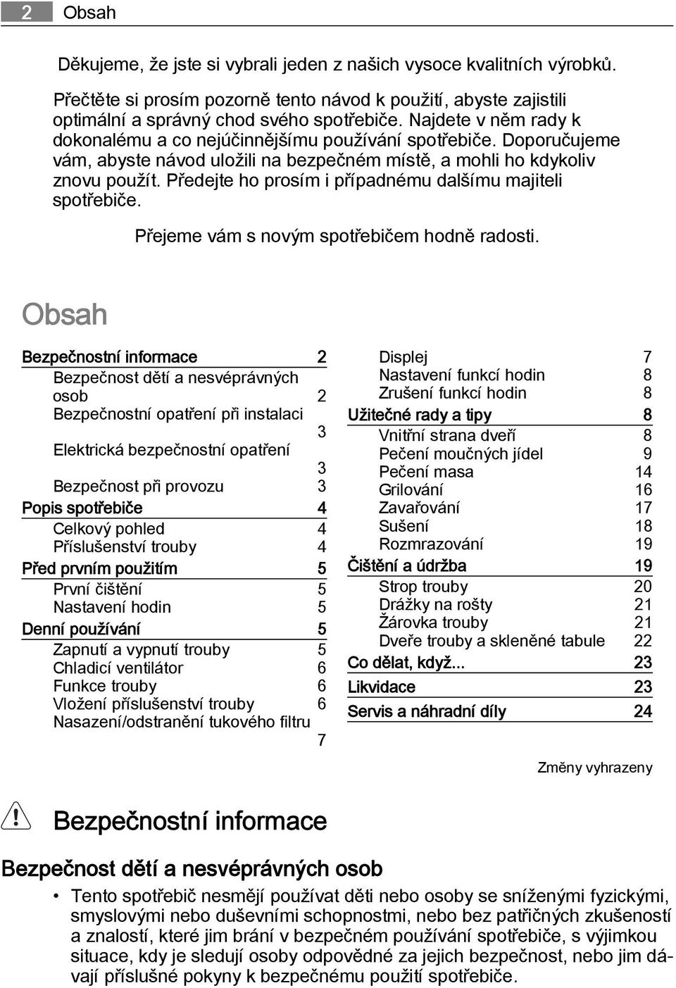 Předejte ho prosím i případnému dalšímu majiteli spotřebiče. Přejeme vám s novým spotřebičem hodně radosti.