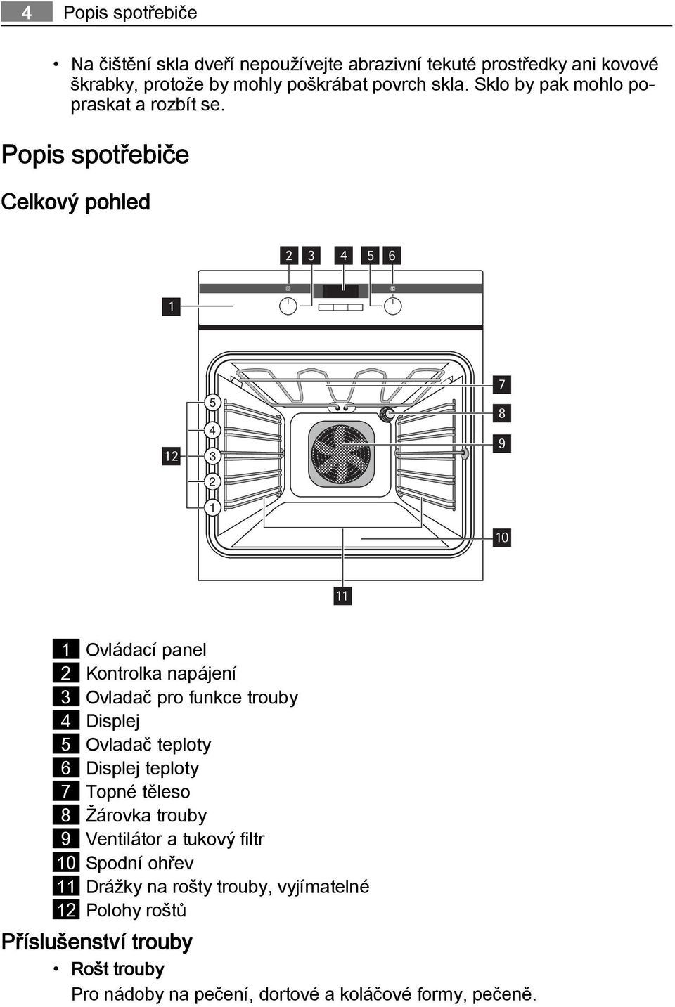 Popis spotřebiče Celkový pohled 2 3 4 5 6 1 7 8 12 9 10 11 1 Ovládací panel 2 Kontrolka napájení 3 Ovladač pro funkce trouby 4 Displej 5