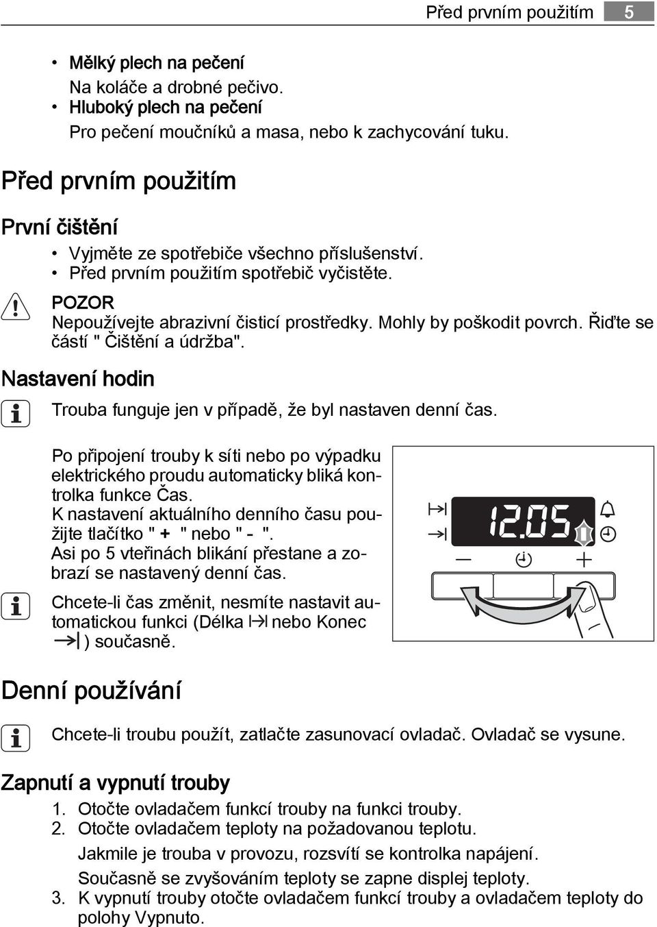 Řiďte se částí " Čištění a údržba". Nastavení hodin Trouba funguje jen v případě, že byl nastaven denní čas.