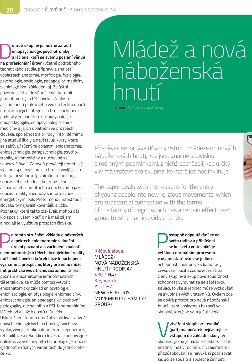 včetně podrobného teoretického studia, přípravy a znalostí voblastech anatomie, morfologie, fyziologie, psychologie, sociologie, pedagogiky, medicíny s eniologickým základem aj.