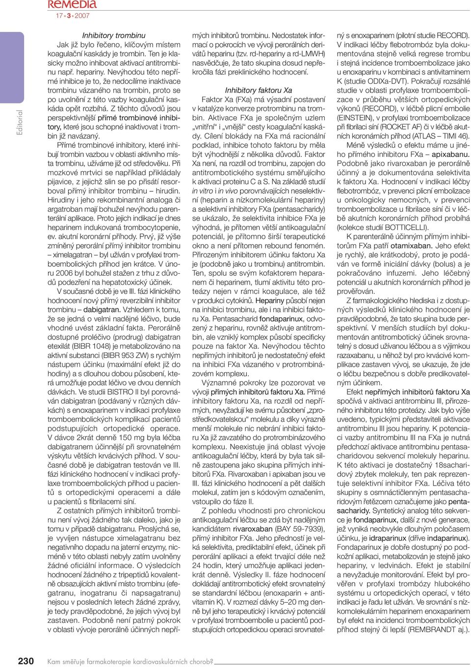 Z tûchto dûvodû jsou perspektivnûj í přímé trombinové inhibitory, které jsou schopné inaktivovat i trombin jiï navázan.