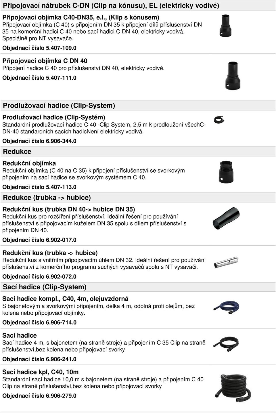 0 Prodlužovací hadice (Clip-System) Prodlužovací hadice (Clip-Systém) Standardní prodlužovací hadice C 40 -Clip System, 2,5 m k prodloužení všechc- DN-40 standardních sacích hadicnení elektricky