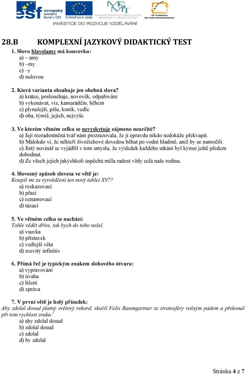 Ve kterém větném celku se nevyskytuje zájmeno neurčité? a) Její rozradostněná tvář nám prozrazovala, že ji opravdu nikdo nedokáže překvapit.