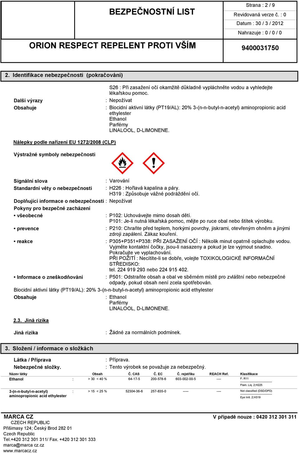 Nálepky podle nařízení EU 1272/2008 (CLP) Výstražné symboly nebezpečnosti Signální slova Standardní věty o nebezpečnosti M MÄ : Varování : H226 : Hořlavá kapalina a páry.