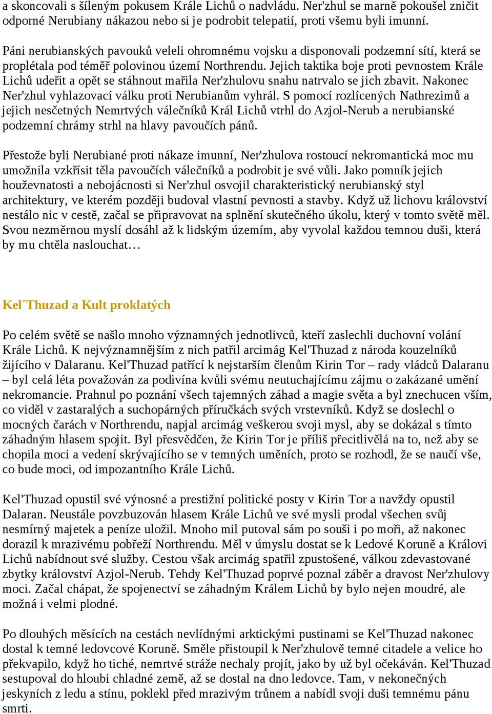 Jejich taktika boje proti pevnostem Krále Lichů udeřit a opět se stáhnout mařila Ner'zhulovu snahu natrvalo se jich zbavit. Nakonec Ner'zhul vyhlazovací válku proti Nerubianům vyhrál.