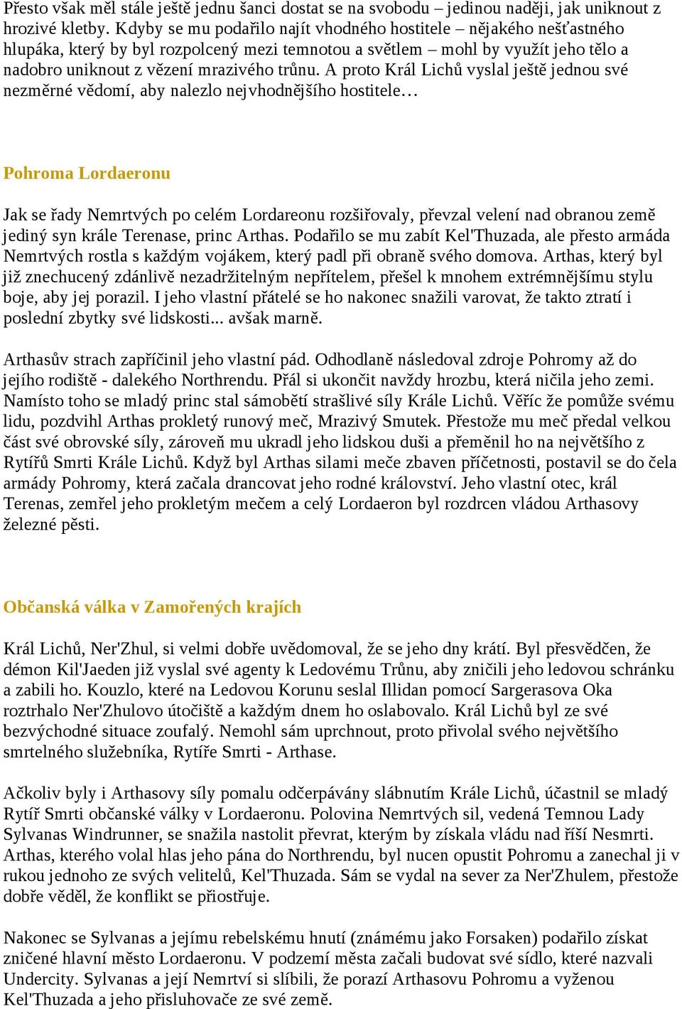 A proto Král Lichů vyslal ještě jednou své nezměrné vědomí, aby nalezlo nejvhodnějšího hostitele Pohroma Lordaeronu Jak se řady Nemrtvých po celém Lordareonu rozšiřovaly, převzal velení nad obranou
