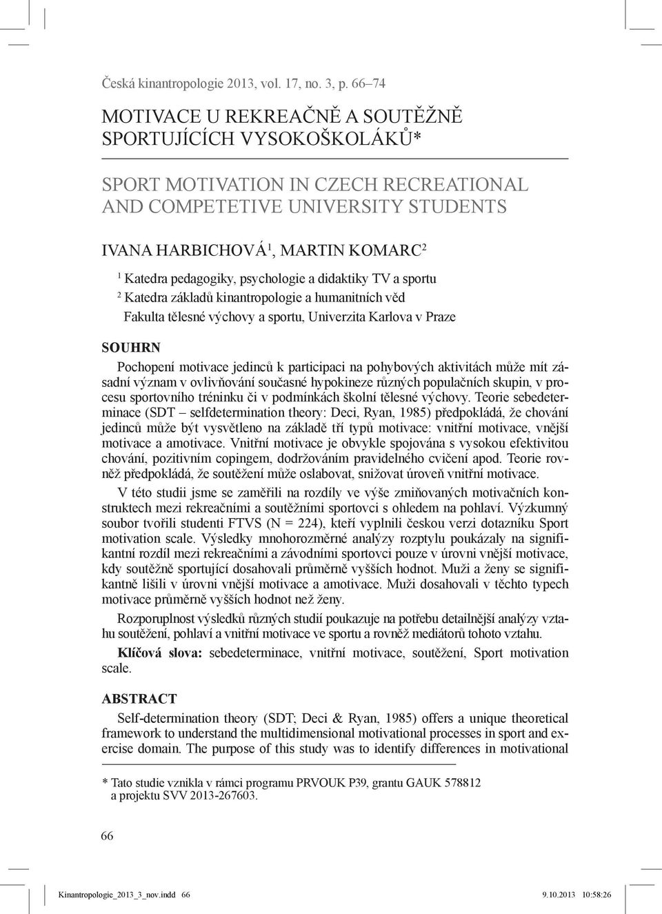 psychologie a didaktiky TV a sportu 2 Katedra základů kinantropologie a humanitních věd Fakulta tělesné výchovy a sportu, Univerzita Karlova v Praze SOUHRN Pochopení motivace jedinců k participaci na