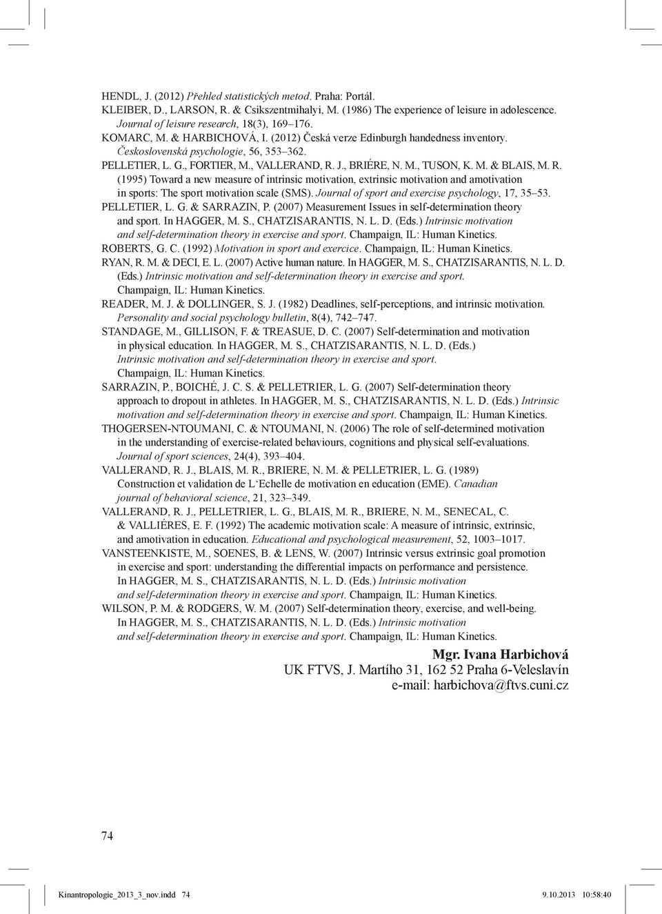 , VALLERAND, R. J., BRIÉRE, N. M., TUSON, K. M. & BLAIS, M. R. (1995) Toward a new measure of intrinsic motivation, extrinsic motivation and amotivation in sports: The sport motivation scale (SMS).