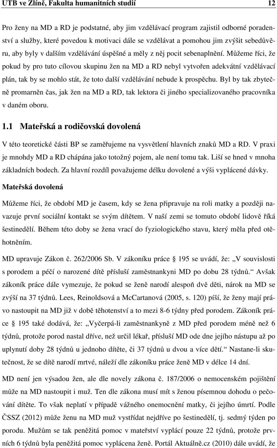 Můžeme říci, že pokud by pro tuto cílovou skupinu žen na MD a RD nebyl vytvořen adekvátní vzdělávací plán, tak by se mohlo stát, že toto další vzdělávání nebude k prospěchu.